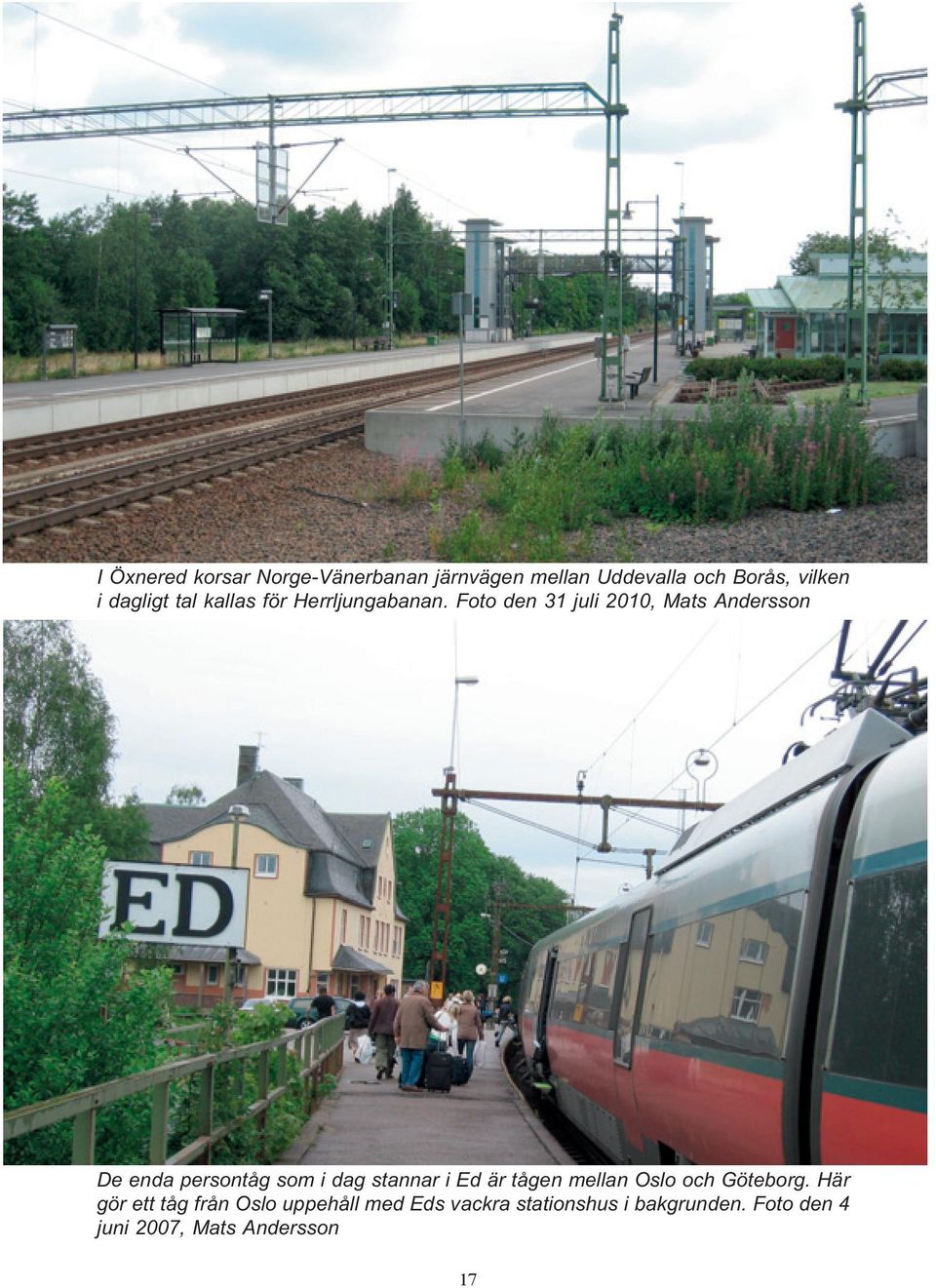 Foto den 31 juli 2010, Mats Andersson bild nr. 7. Färg Digitalbild som skickats till er med e-post den 26 augusti under namnet ed Kan beskäras något i samtliga kanter.