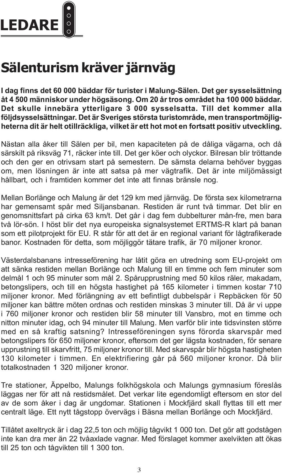 Det är Sveriges största turistområde, men transportmöjligheterna dit är helt otillräckliga, vilket är ett hot mot en fortsatt positiv utveckling.