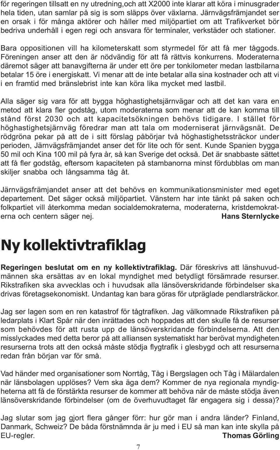 Bara oppositionen vill ha kilometerskatt som styrmedel för att få mer tåggods. Föreningen anser att den är nödvändig för att få rättvis konkurrens.