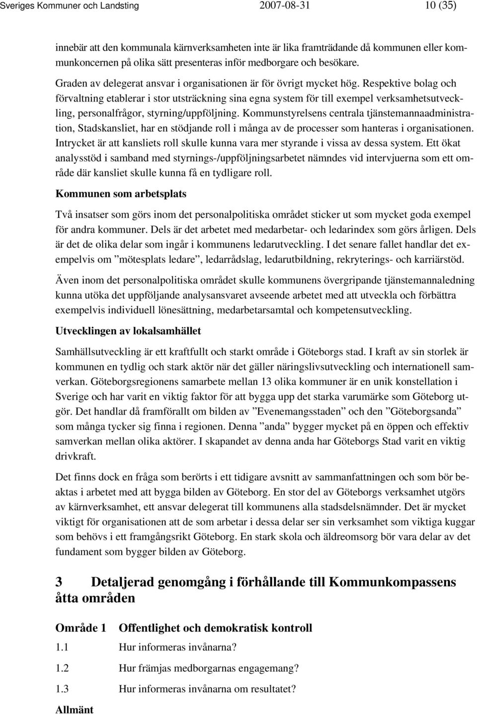 Respektive bolag och förvaltning etablerar i stor utsträckning sina egna system för till exempel verksamhetsutveckling, personalfrågor, styrning/uppföljning.