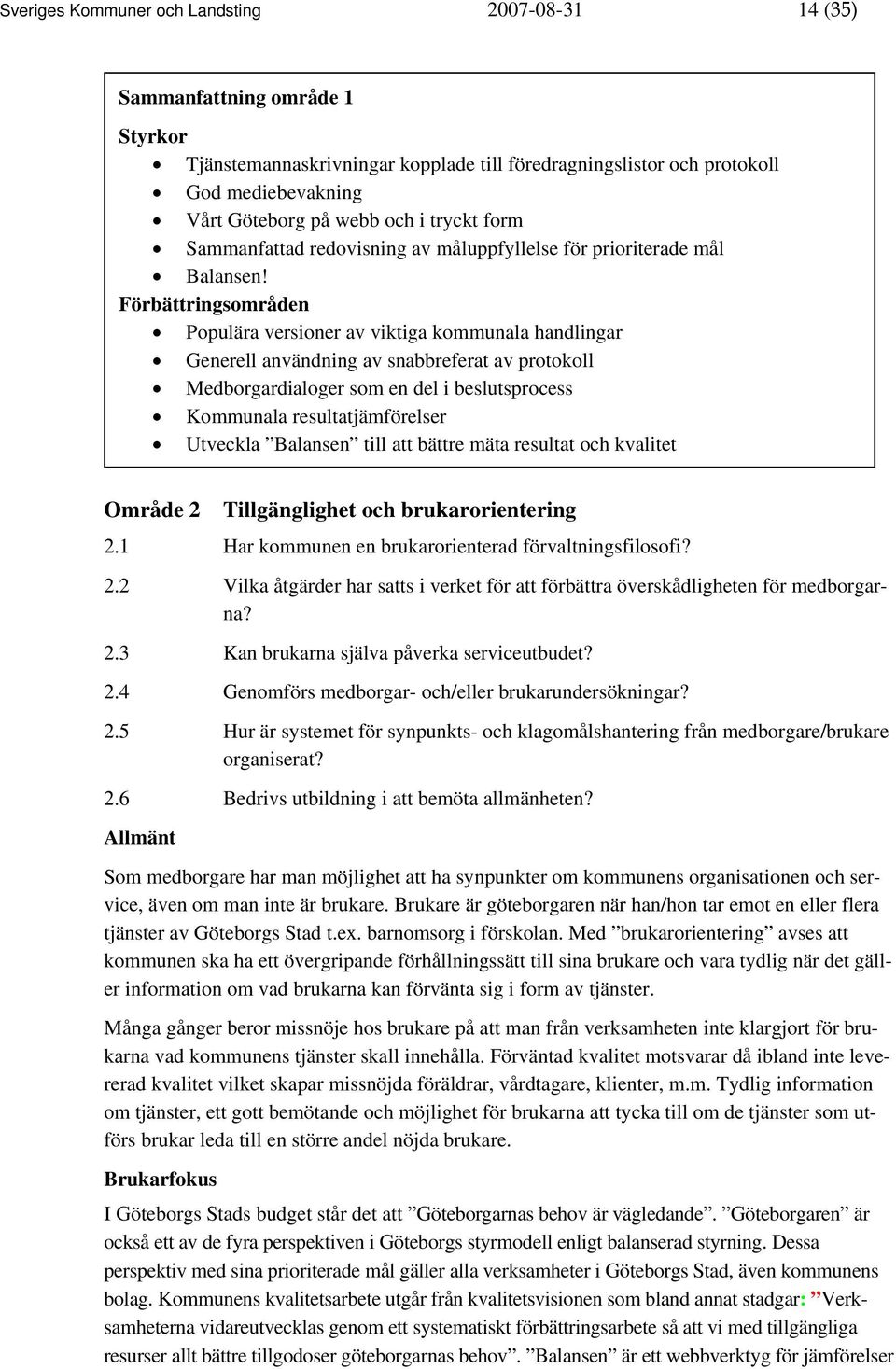 Förbättringsområden Populära versioner av viktiga kommunala handlingar Generell användning av snabbreferat av protokoll Medborgardialoger som en del i beslutsprocess Kommunala resultatjämförelser