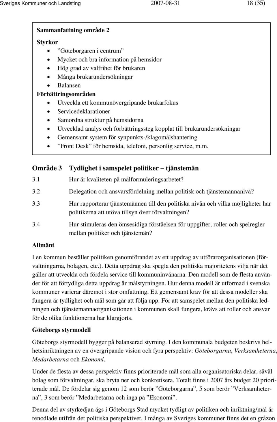 brukarundersökningar Gemensamt system för synpunkts-/klagomålshantering Front Desk för hemsida, telefoni, personlig service, m.m. Område 3 Tydlighet i samspelet politiker tjänstemän 3.