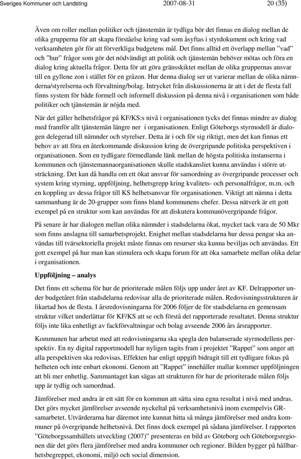 Det finns alltid ett överlapp mellan vad och hur frågor som gör det nödvändigt att politik och tjänstemän behöver mötas och föra en dialog kring aktuella frågor.