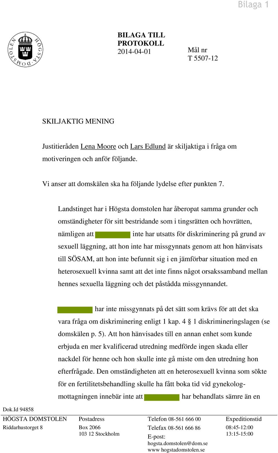 Landstinget har i Högsta domstolen har åberopat samma grunder och omständigheter för sitt bestridande som i tingsrätten och hovrätten, nämligen att inte har utsatts för diskriminering på grund av