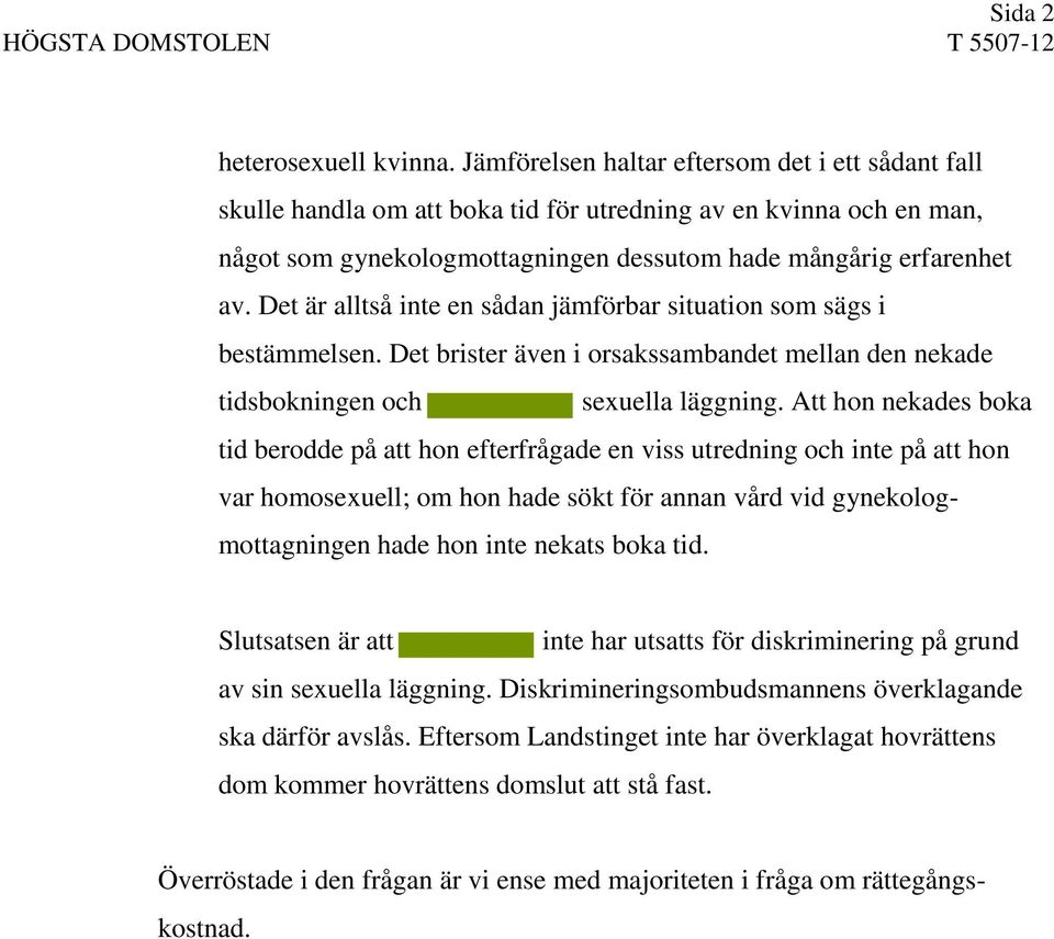 Det är alltså inte en sådan jämförbar situation som sägs i bestämmelsen. Det brister även i orsakssambandet mellan den nekade tidsbokningen och sexuella läggning.