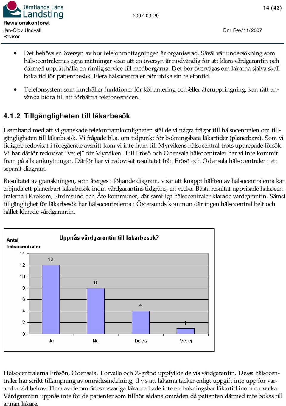 Det bör övervägas om läkarna själva skall boka tid för patientbesök. Flera hälsocentraler bör utöka sin telefontid.