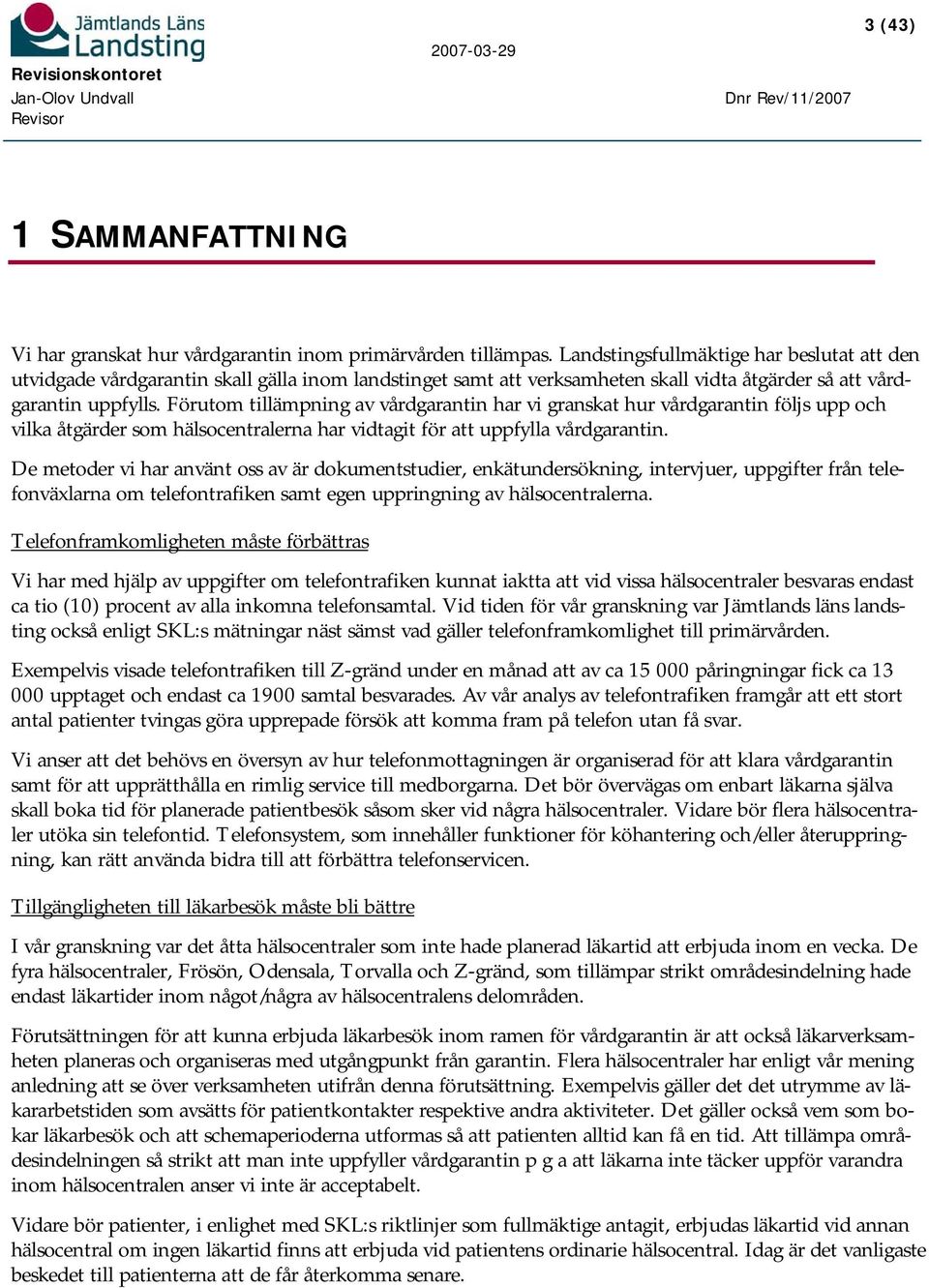 Förutom tillämpning av vårdgarantin har vi granskat hur vårdgarantin följs upp och vilka åtgärder som hälsocentralerna har vidtagit för att uppfylla vårdgarantin.