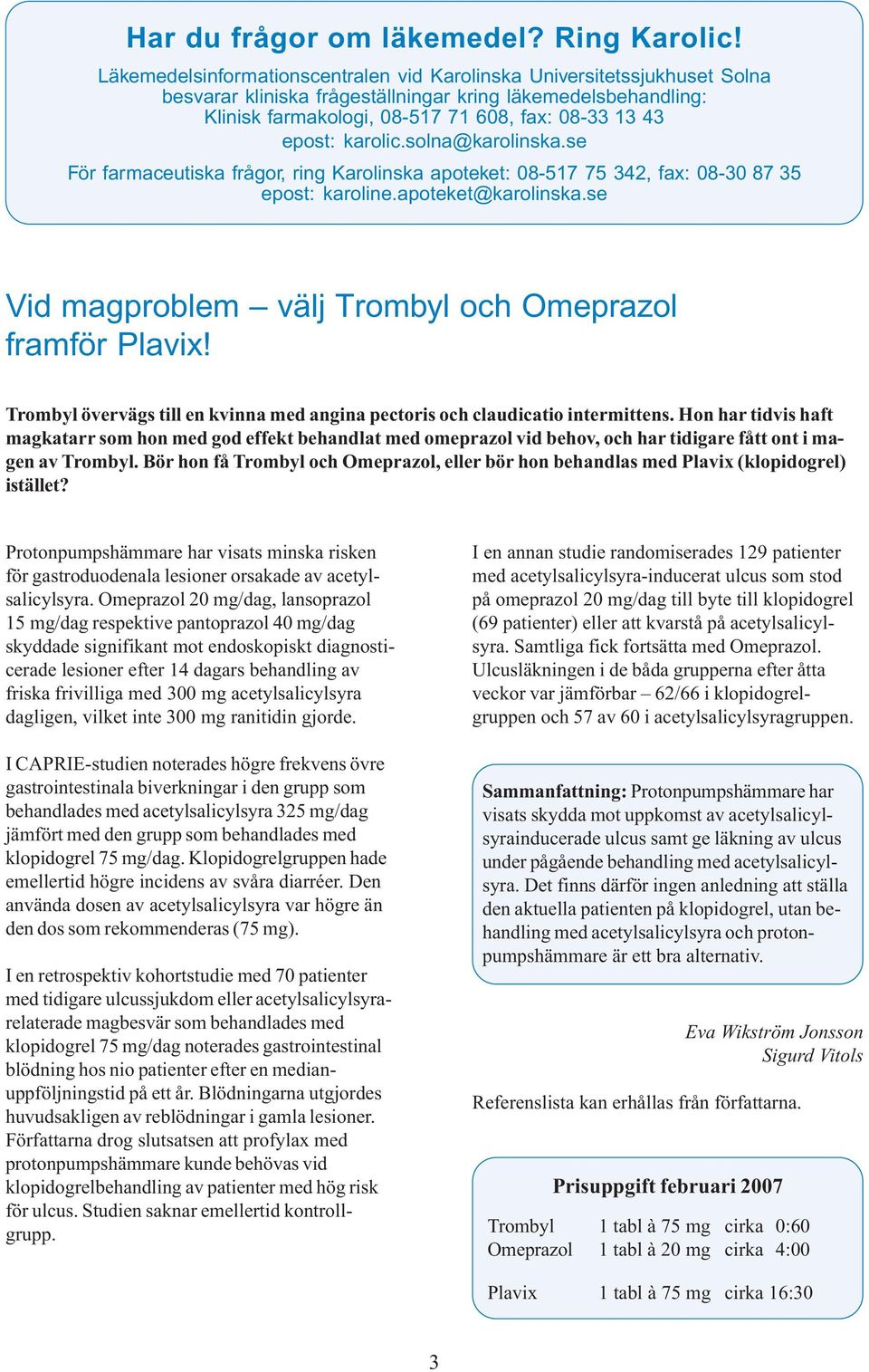 karolic.solna@karolinska.se För farmaceutiska frågor, ring Karolinska apoteket: 08-517 75 342, fax: 08-30 87 35 epost: karoline.apoteket@karolinska.