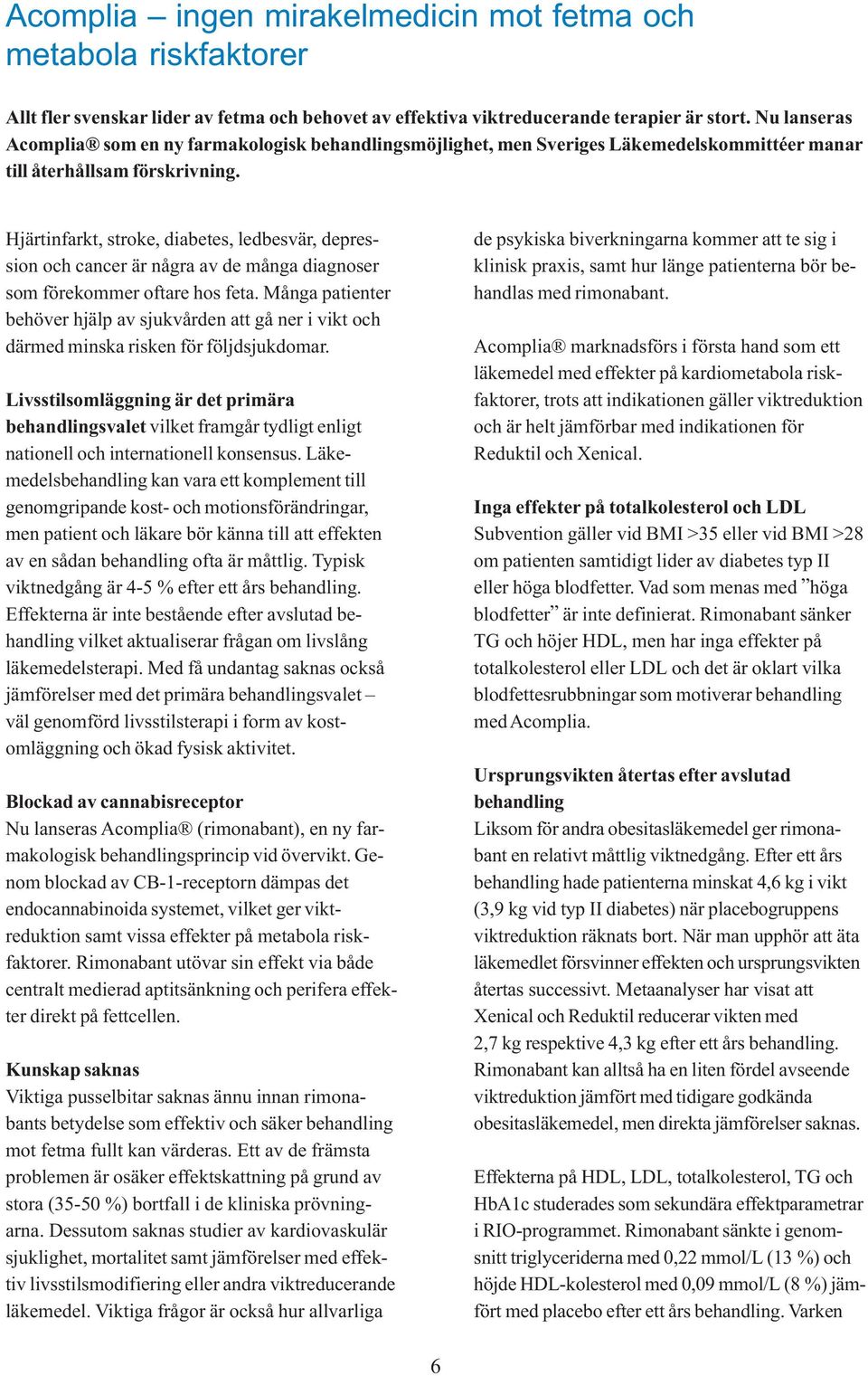 Hjärtinfarkt, stroke, diabetes, ledbesvär, depression och cancer är några av de många diagnoser som förekommer oftare hos feta.