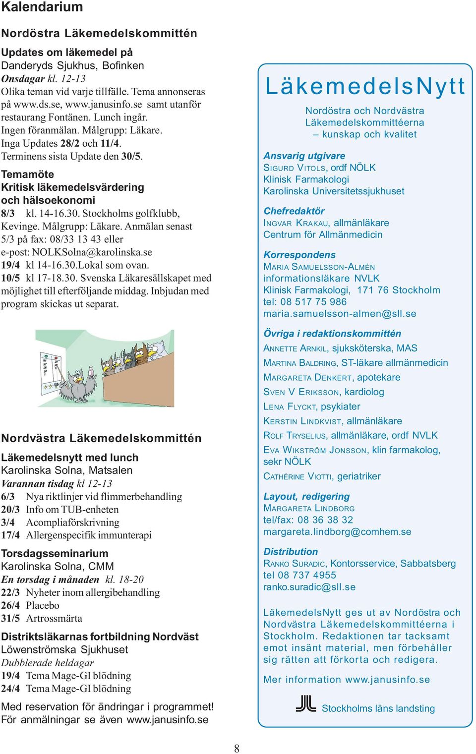 Temamöte Kritisk läkemedelsvärdering och hälsoekonomi 8/3 kl. 14-16.30. Stockholms golfklubb, Kevinge. Målgrupp: Läkare. Anmälan senast 5/3 på fax: 08/33 13 43 eller e-post: NOLKSolna@karolinska.