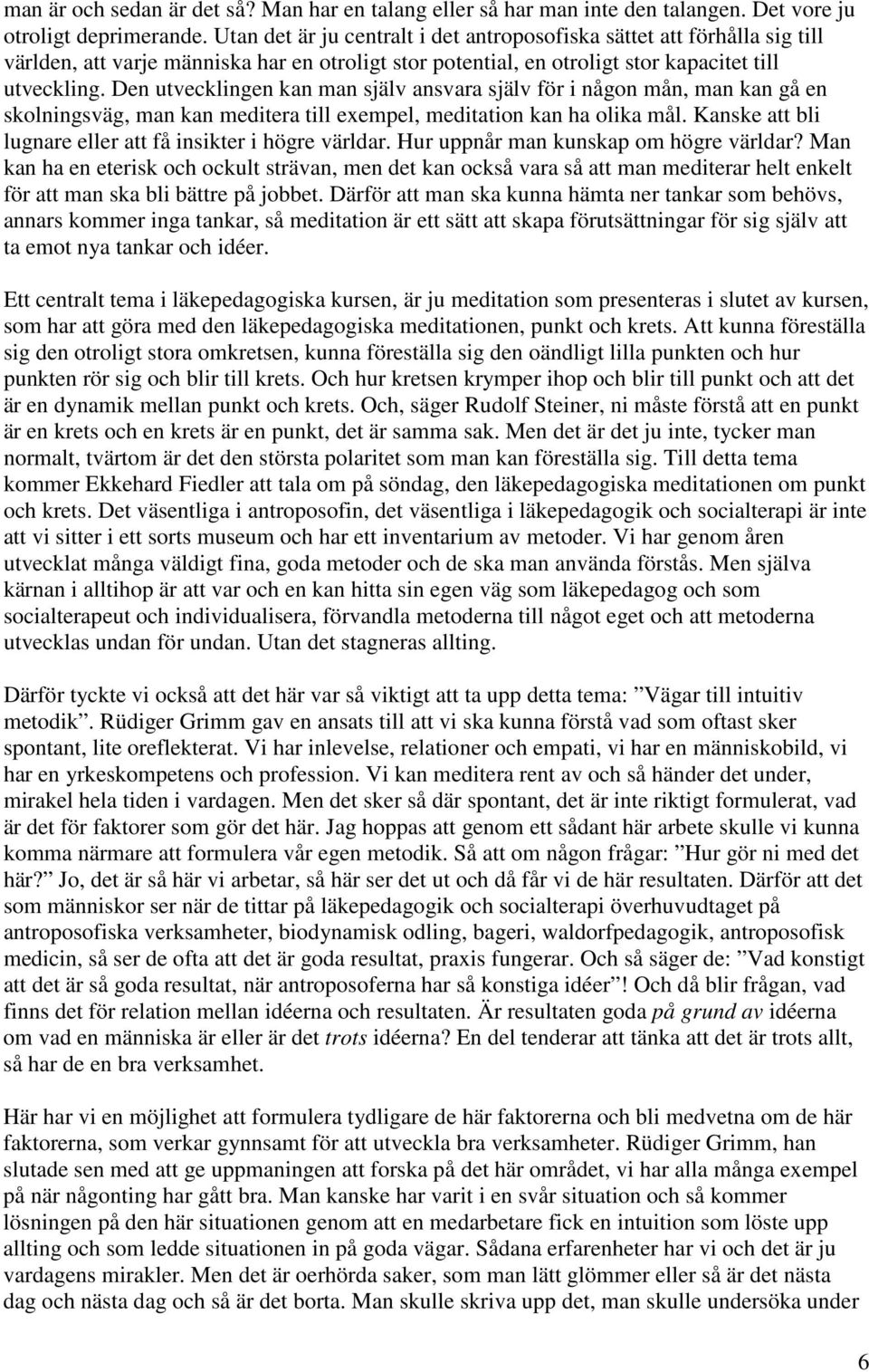 Den utvecklingen kan man själv ansvara själv för i någon mån, man kan gå en skolningsväg, man kan meditera till exempel, meditation kan ha olika mål.