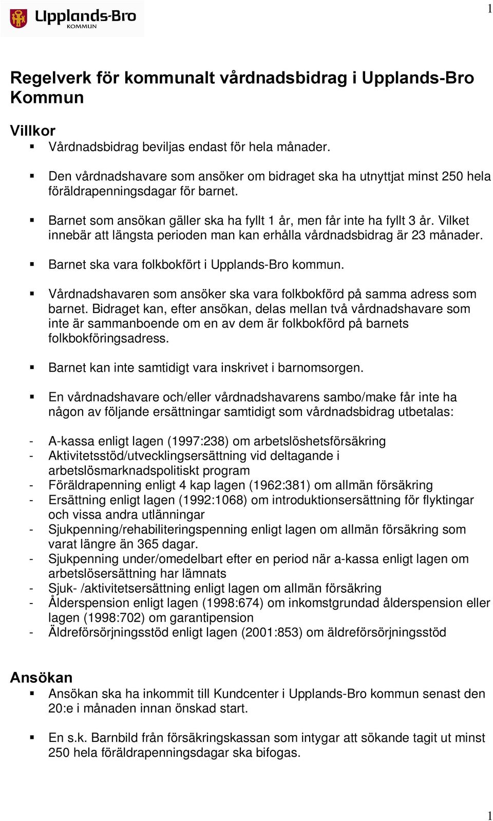 Vilket innebär att längsta perioden man kan erhålla vårdnadsbidrag är 23 månader. Barnet ska vara folkbokfört i Upplands-Bro kommun.