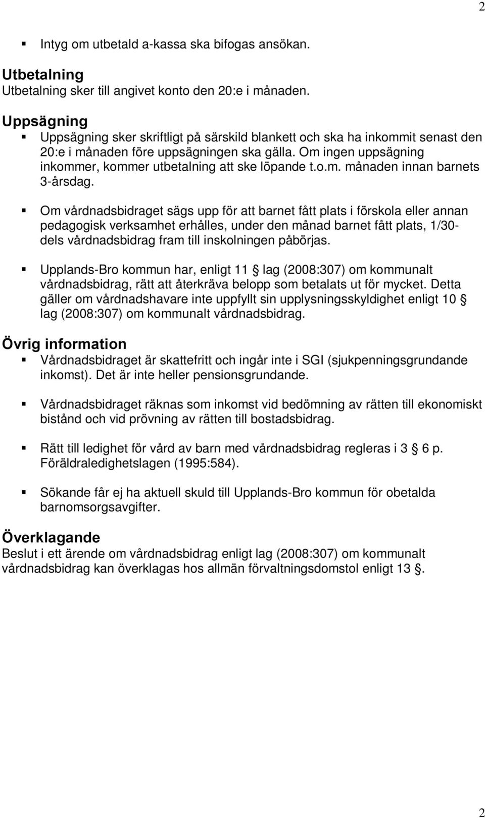 Om ingen uppsägning inkommer, kommer utbetalning att ske löpande t.o.m. månaden innan barnets 3-årsdag.