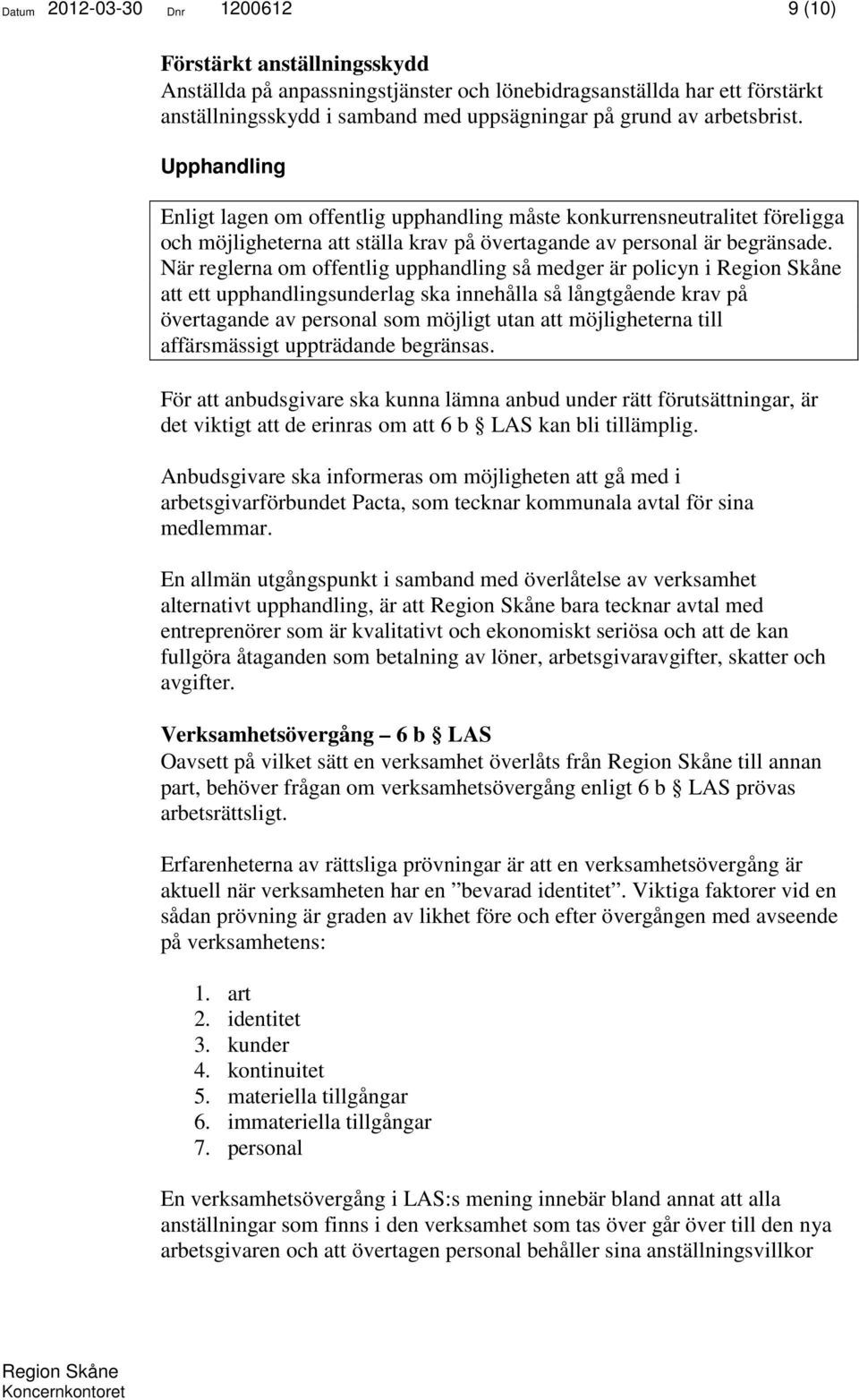 När reglerna om offentlig upphandling så medger är policyn i att ett upphandlingsunderlag ska innehålla så långtgående krav på övertagande av personal som möjligt utan att möjligheterna till