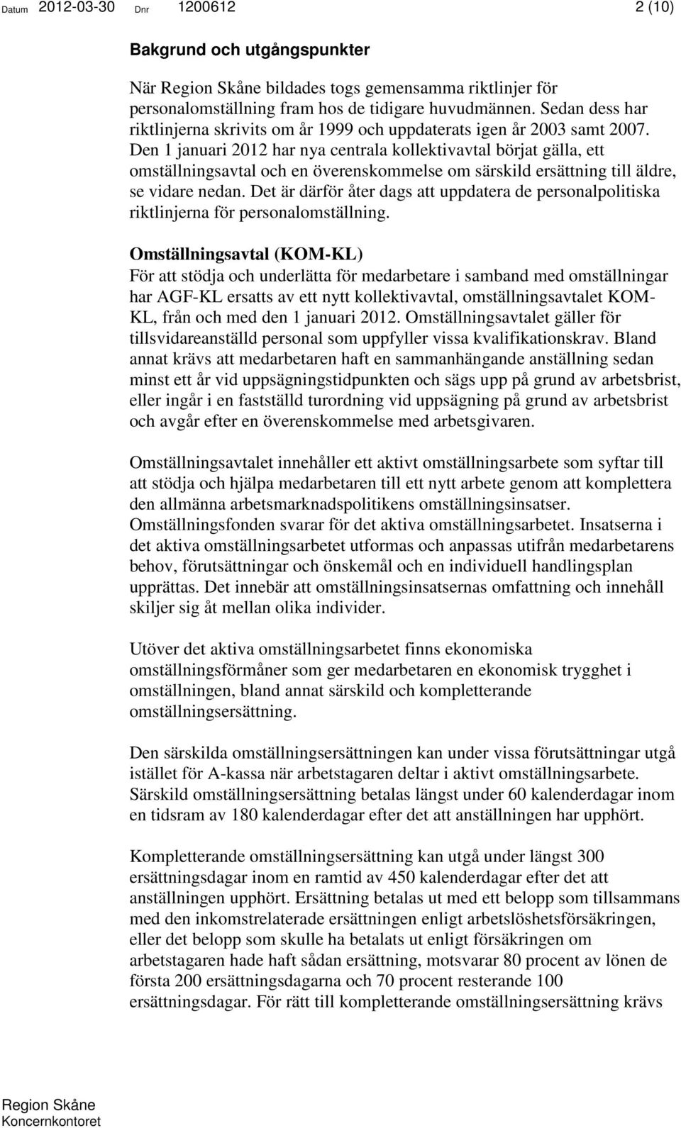 Den 1 januari 2012 har nya centrala kollektivavtal börjat gälla, ett omställningsavtal och en överenskommelse om särskild ersättning till äldre, se vidare nedan.