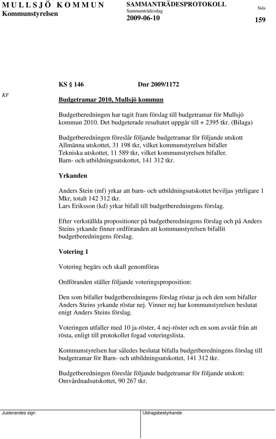 bifaller. Barn- och utbildningsutskottet, 141 312 tkr. Yrkanden Anders Stein (mf) yrkar att barn- och utbildningsutskottet beviljas yttrligare 1 Mkr, totalt 142 312 tkr.