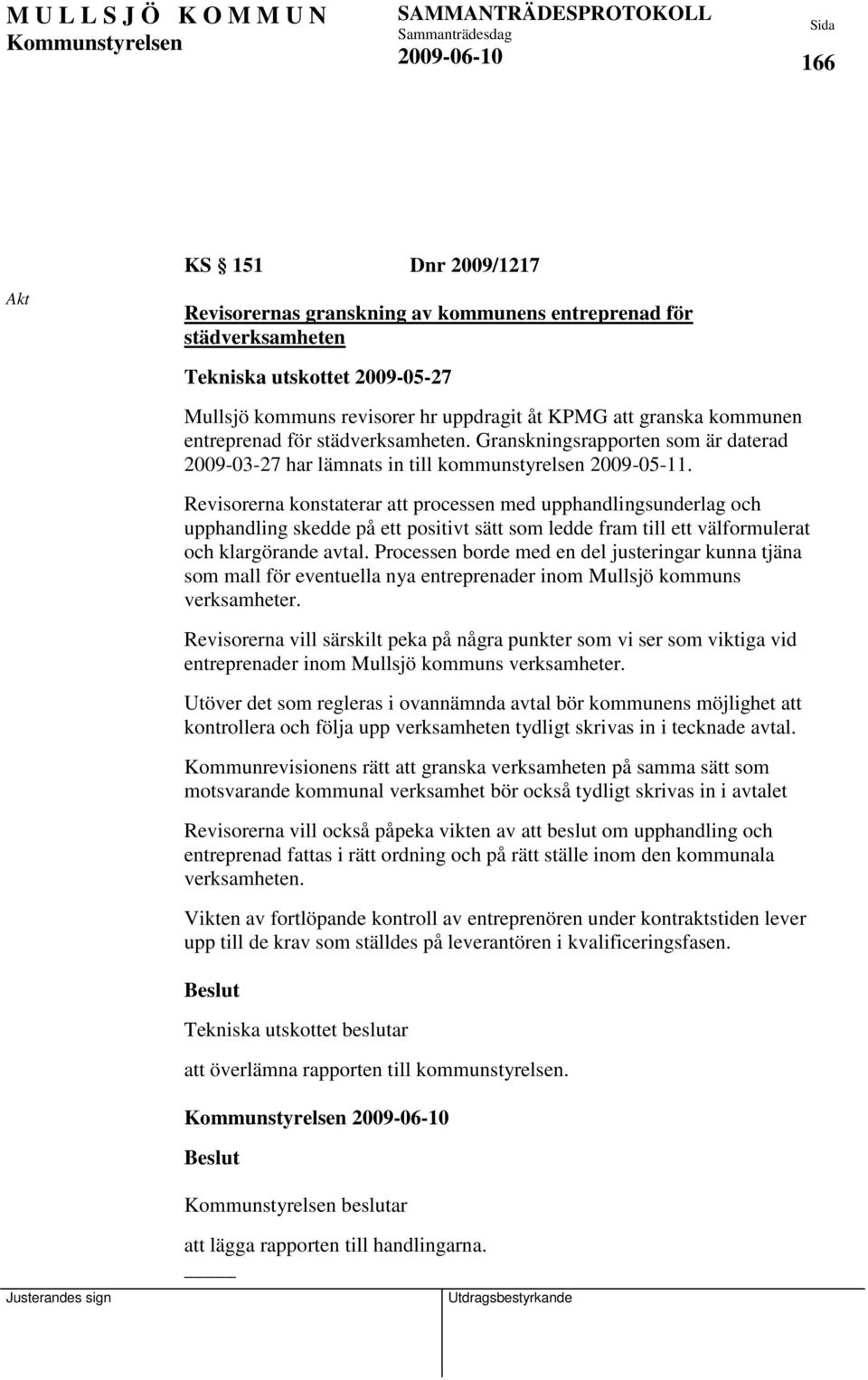 Revisorerna konstaterar att processen med upphandlingsunderlag och upphandling skedde på ett positivt sätt som ledde fram till ett välformulerat och klargörande avtal.