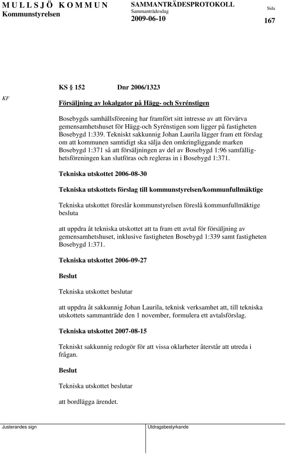 Tekniskt sakkunnig Johan Laurila lägger fram ett förslag om att kommunen samtidigt ska sälja den omkringliggande marken Bosebygd 1:371 så att försäljningen av del av Bosebygd 1:96