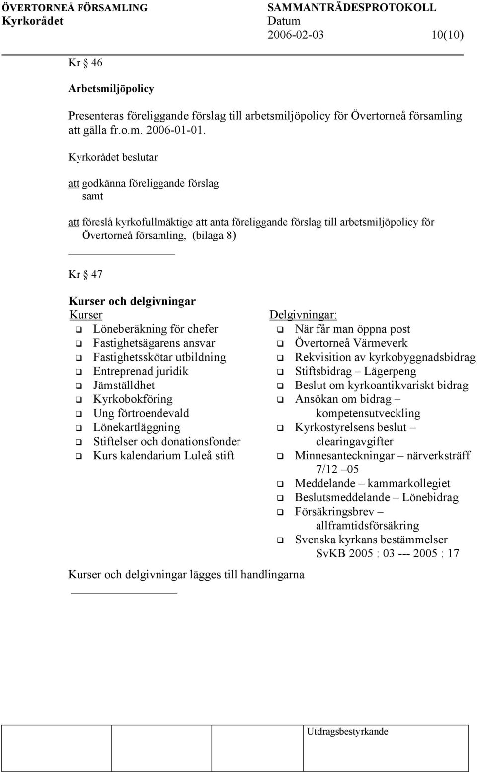 Löneberäkning för chefer Fastighetsägarens ansvar Fastighetsskötar utbildning Entreprenad juridik Jämställdhet Kyrkobokföring Ung förtroendevald Lönekartläggning Stiftelser och donationsfonder Kurs