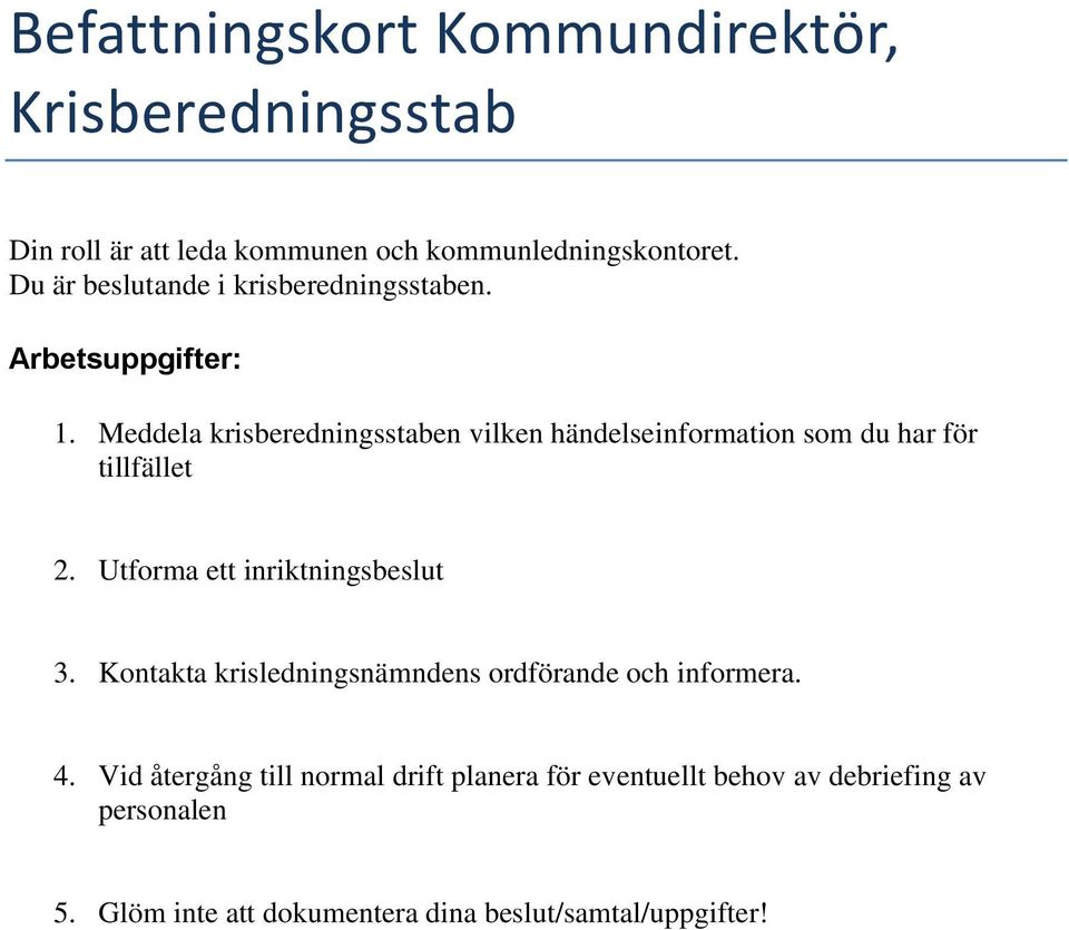 Meddela krisberedningsstaben vilken händelseinformation som du har för tillfället 2. Utforma ett inriktningsbeslut 3.