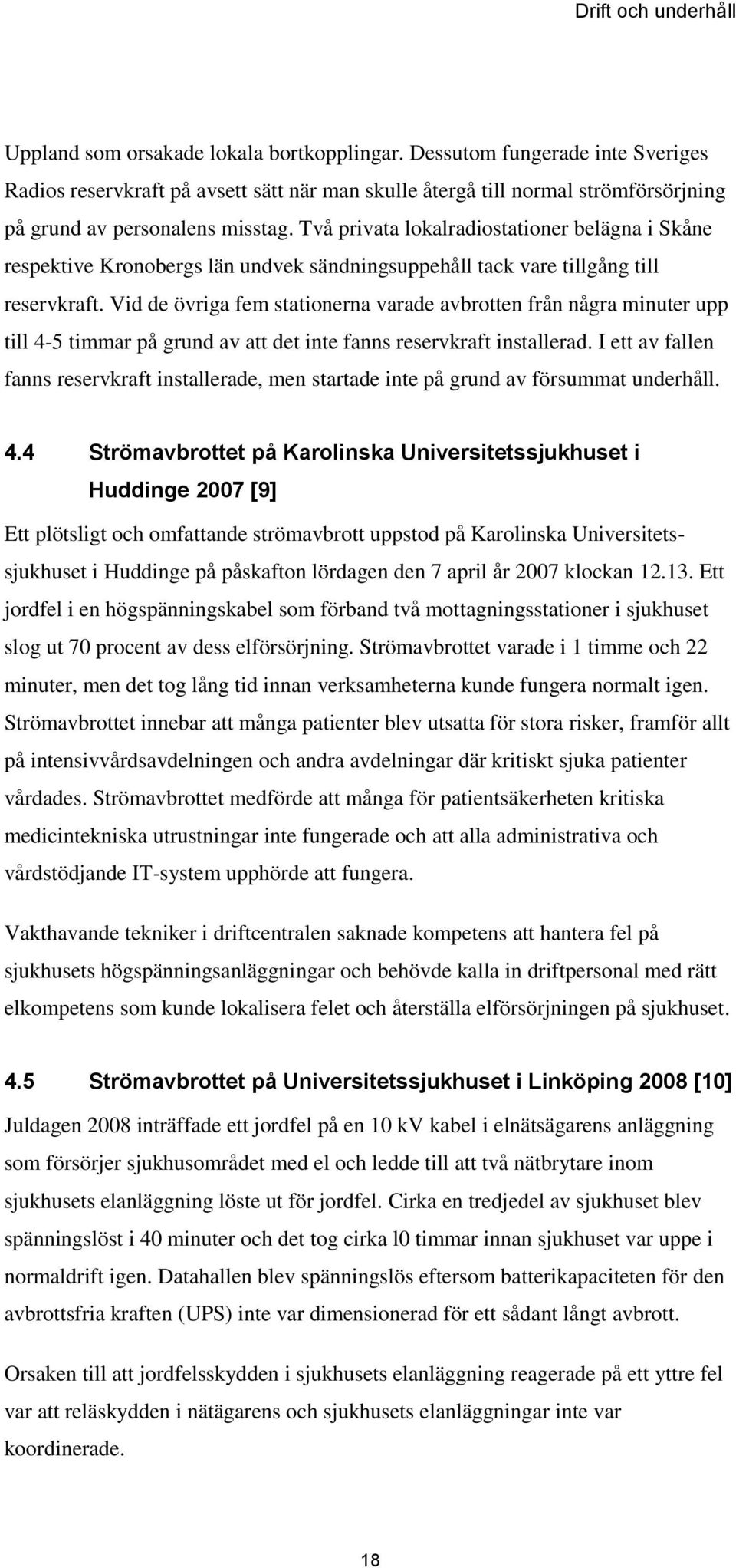 Två privata lokalradiostationer belägna i Skåne respektive Kronobergs län undvek sändningsuppehåll tack vare tillgång till reservkraft.