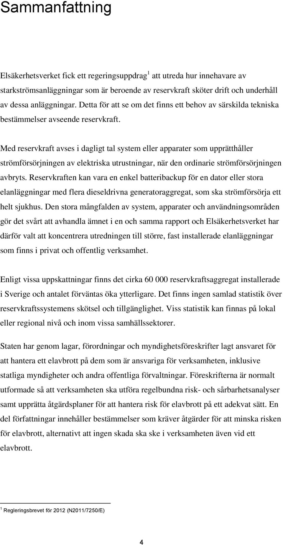 Med reservkraft avses i dagligt tal system eller apparater som upprätthåller strömförsörjningen av elektriska utrustningar, när den ordinarie strömförsörjningen avbryts.