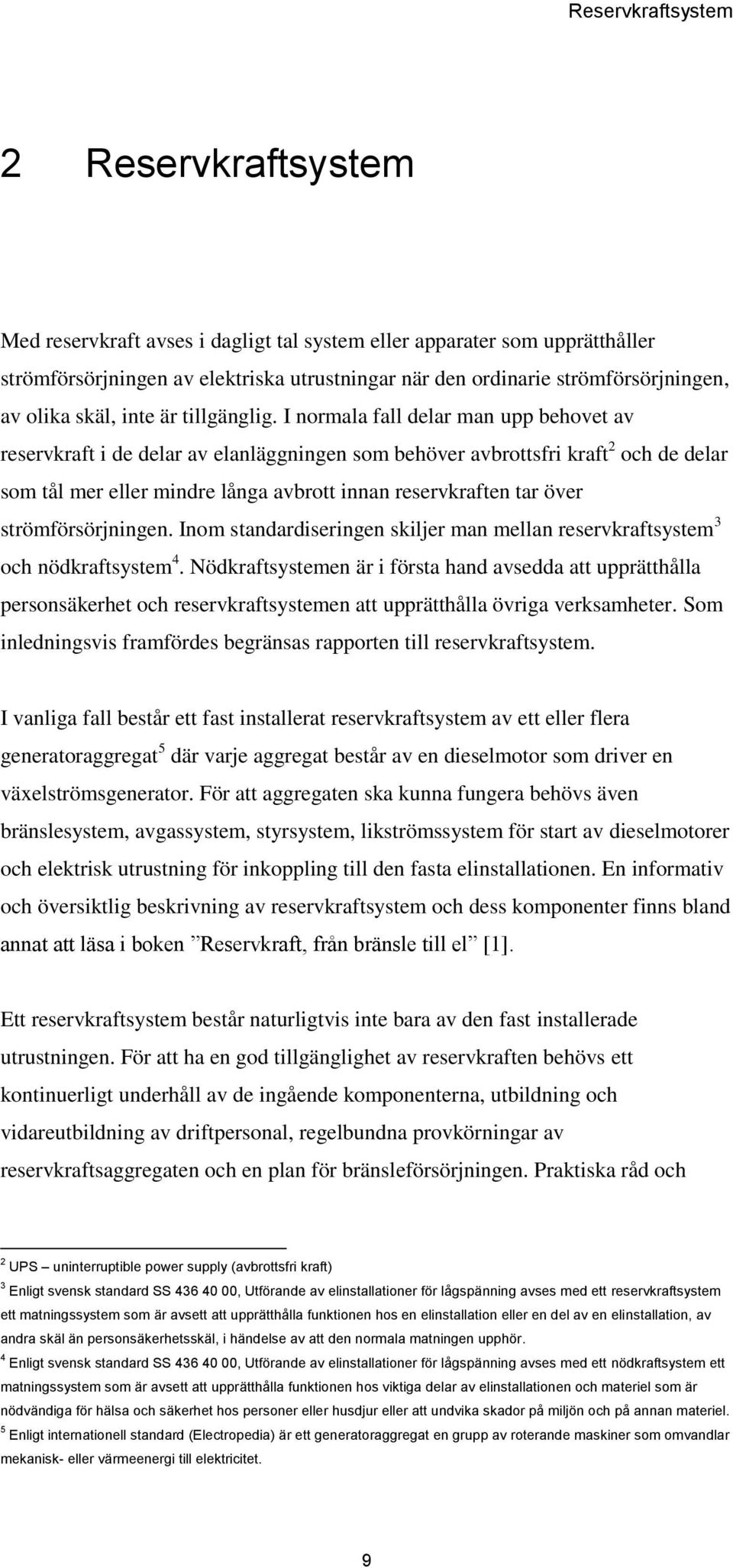 I normala fall delar man upp behovet av reservkraft i de delar av elanläggningen som behöver avbrottsfri kraft 2 och de delar som tål mer eller mindre långa avbrott innan reservkraften tar över