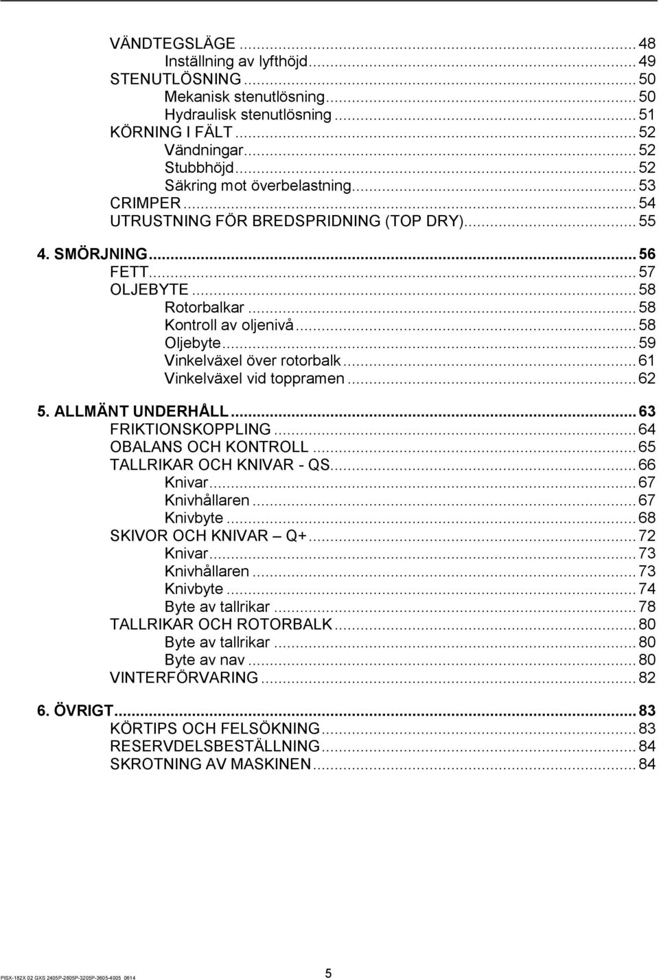 .. 59 Vinkelväxel över rotorbalk... 61 Vinkelväxel vid toppramen... 62 5. ALLMÄNT UNDERHÅLL... 63 FRIKTIONSKOPPLING... 64 OBALANS OCH KONTROLL... 65 TALLRIKAR OCH KNIVAR - QS... 66 Knivar.