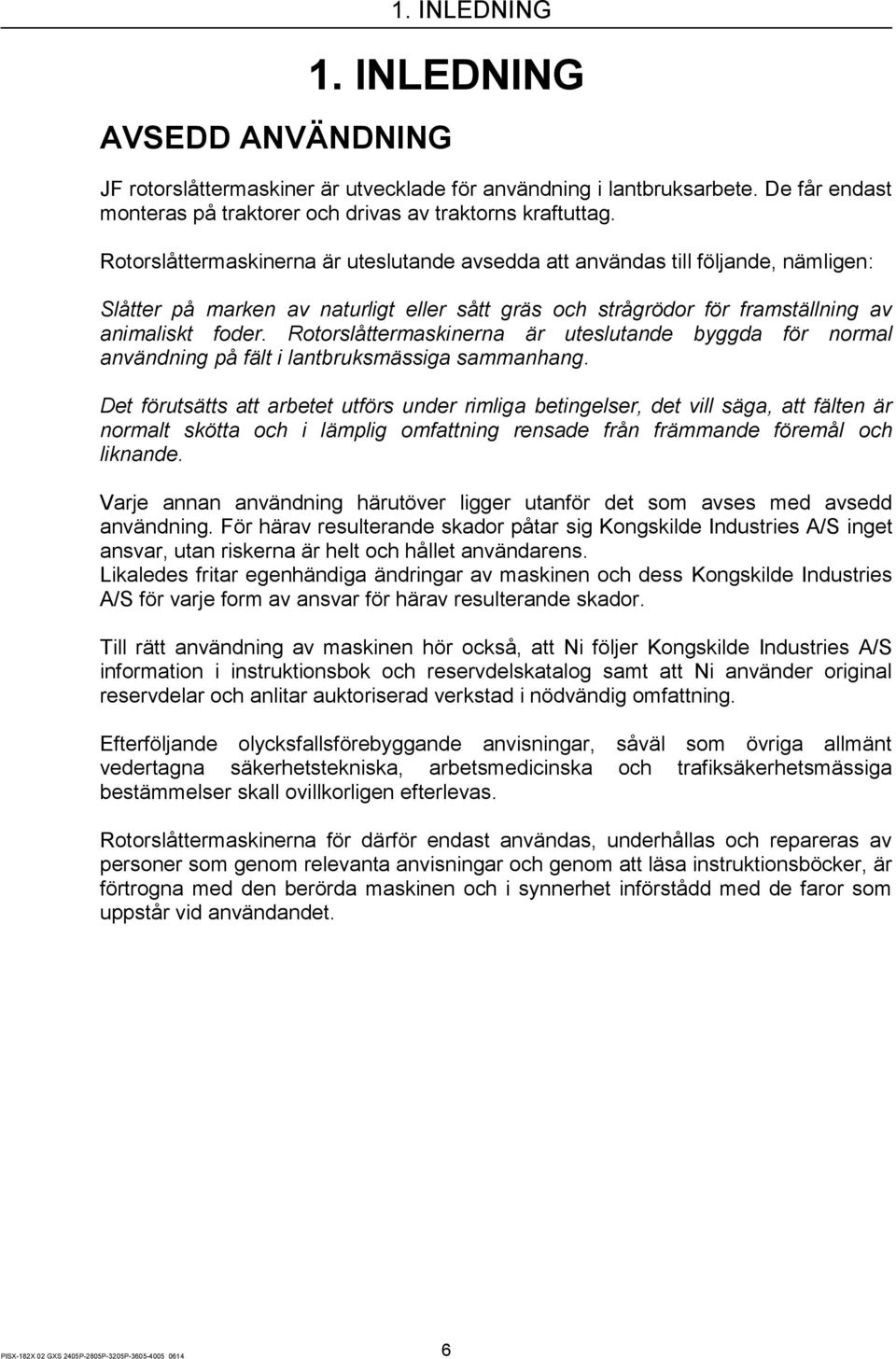 Rotorslåttermaskinerna är uteslutande byggda för normal användning på fält i lantbruksmässiga sammanhang.