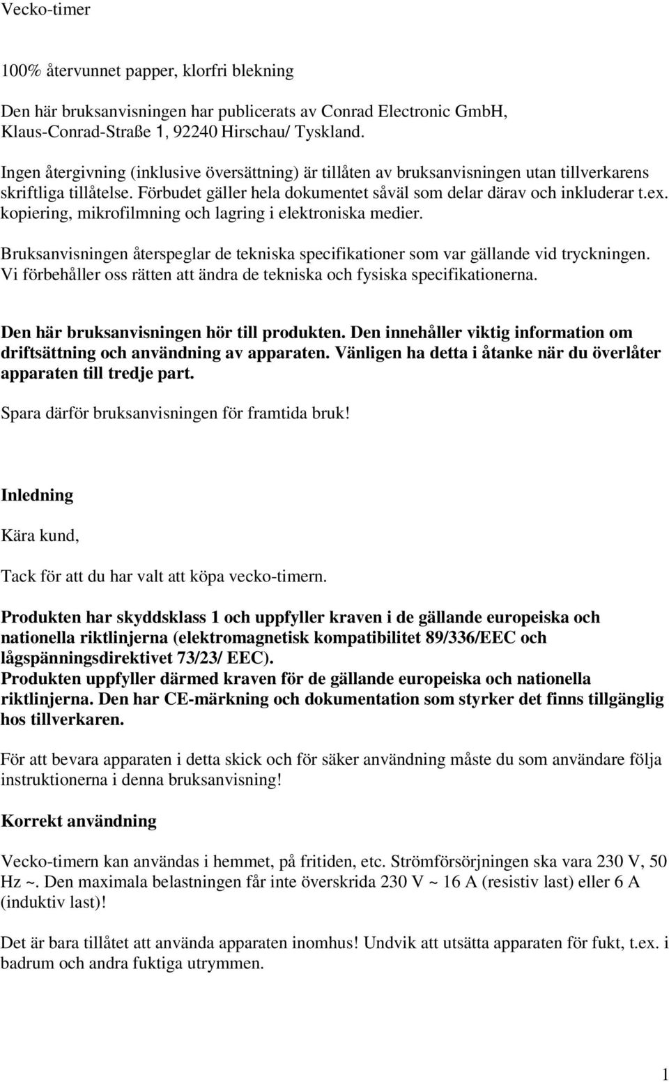 kopiering, mikrofilmning och lagring i elektroniska medier. Bruksanvisningen återspeglar de tekniska specifikationer som var gällande vid tryckningen.