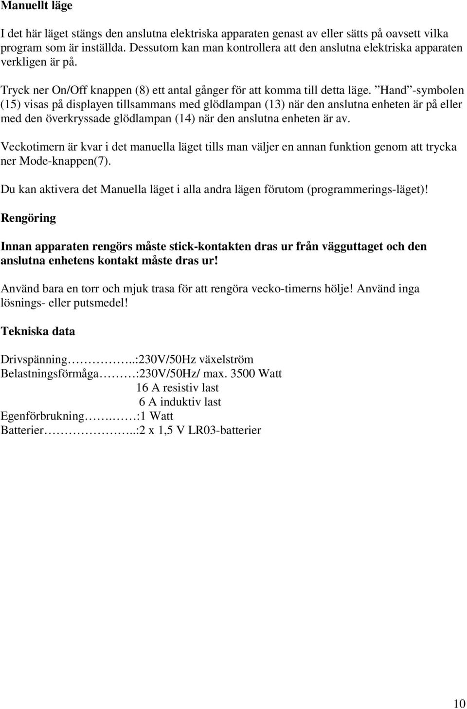 Hand -symbolen (15) visas på displayen tillsammans med glödlampan (13) när den anslutna enheten är på eller med den överkryssade glödlampan (14) när den anslutna enheten är av.