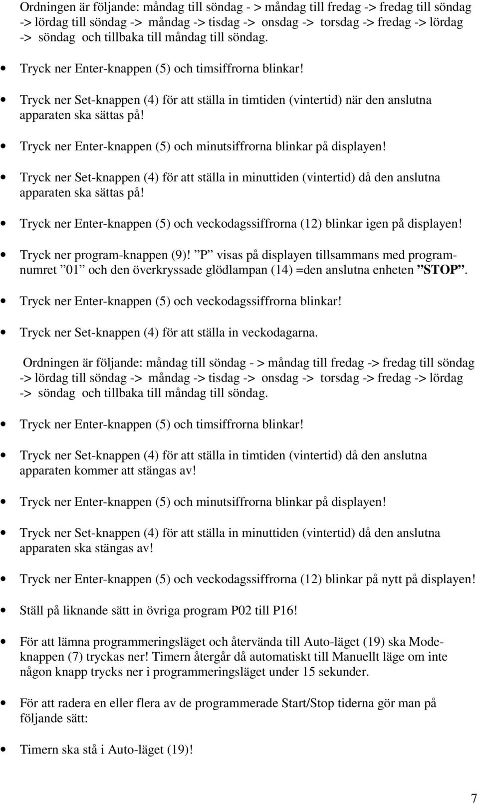 Tryck ner Enter-knappen (5) och minutsiffrorna blinkar på displayen! Tryck ner Set-knappen (4) för att ställa in minuttiden (vintertid) då den anslutna apparaten ska sättas på!