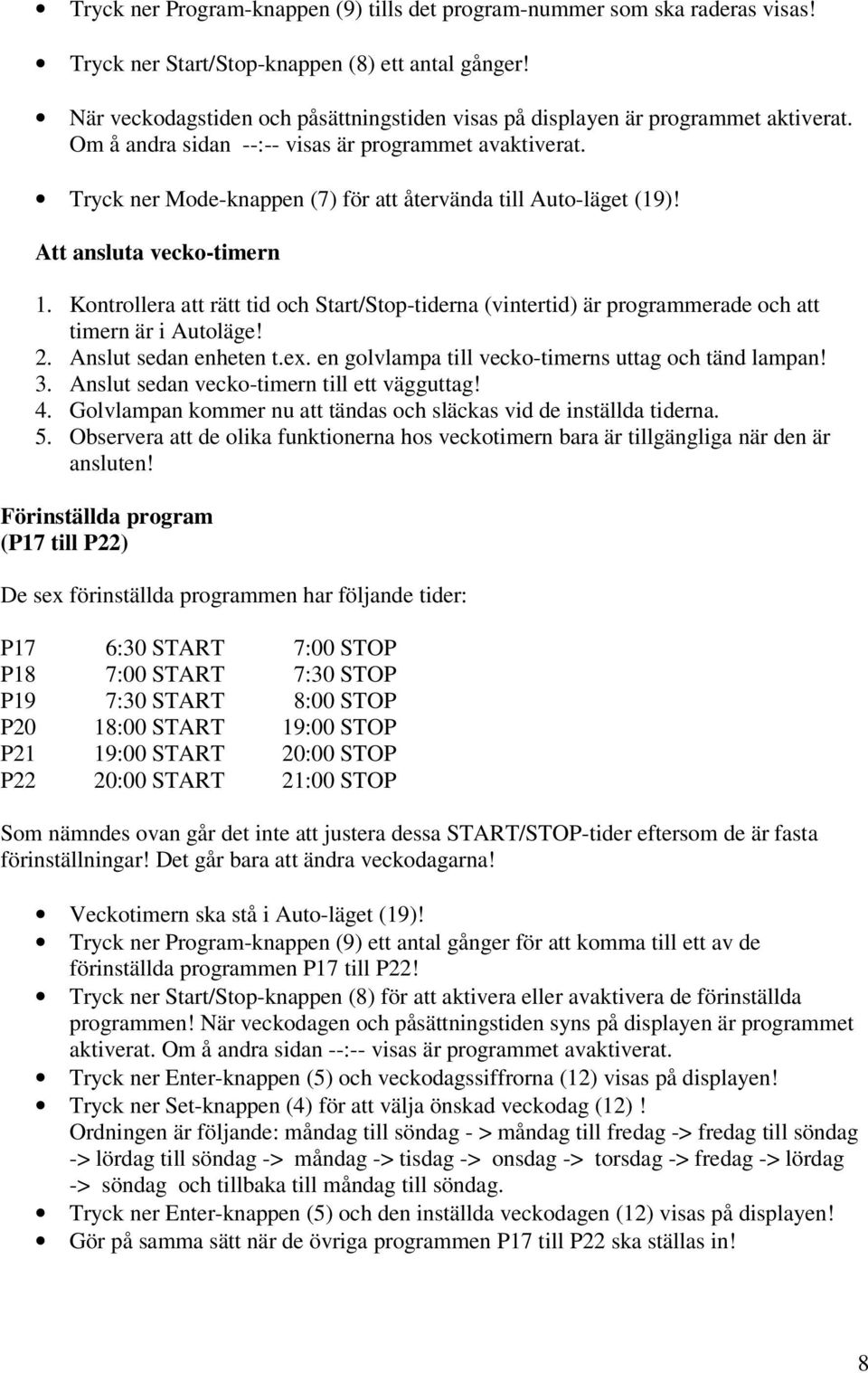 Tryck ner Mode-knappen (7) för att återvända till Auto-läget (19)! Att ansluta vecko-timern 1.