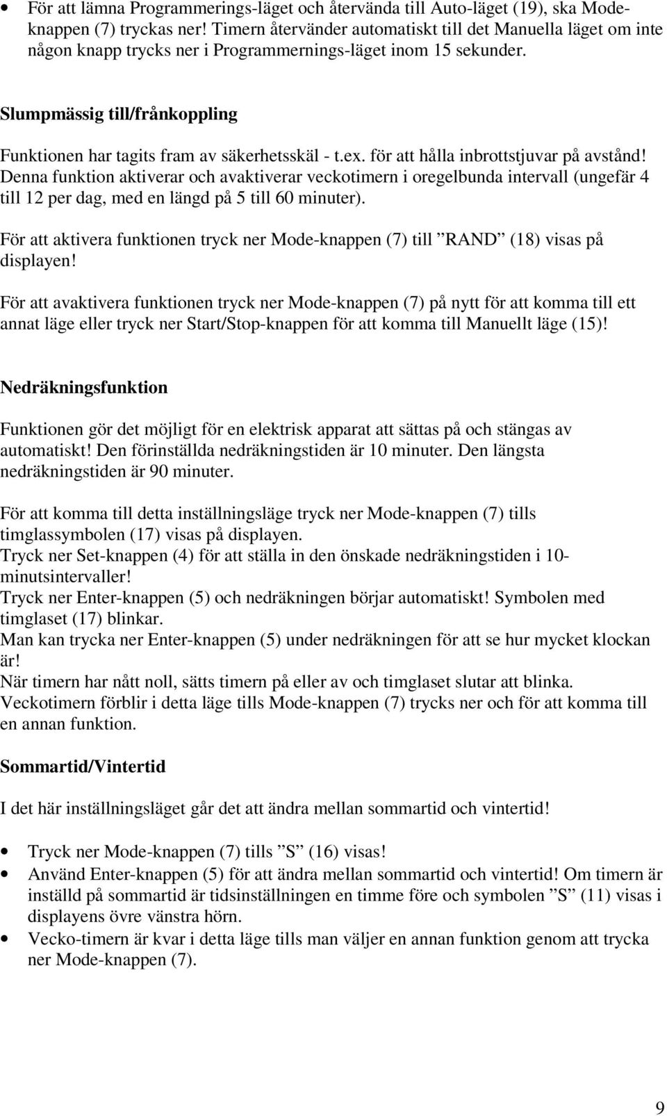 Slumpmässig till/frånkoppling Funktionen har tagits fram av säkerhetsskäl - t.ex. för att hålla inbrottstjuvar på avstånd!