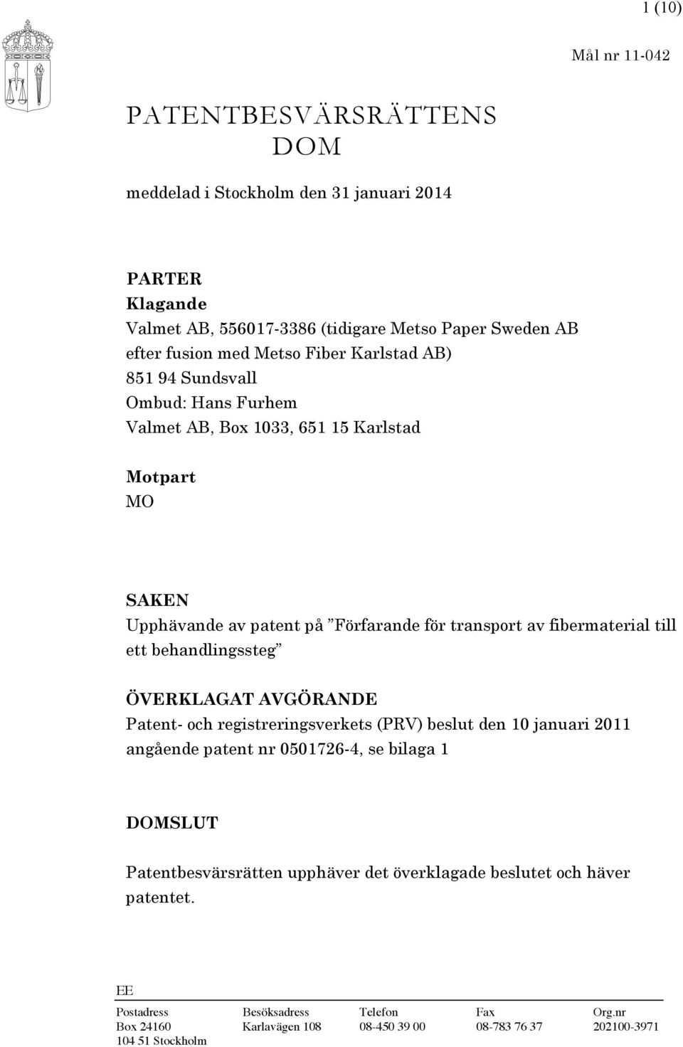 fibermaterial till ett behandlingssteg ÖVERKLAGAT AVGÖRANDE Patent- och registreringsverkets (PRV) beslut den 10 januari 2011 angående patent nr 0501726-4, se bilaga 1 DOMSLUT