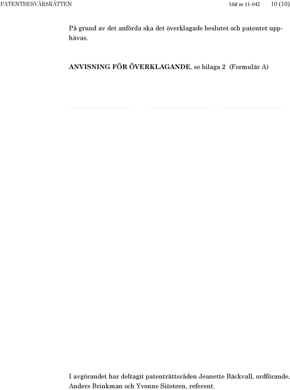 ANVISNING FÖR ÖVERKLAGANDE, se bilaga 2 (Formulär A) I avgörandet har