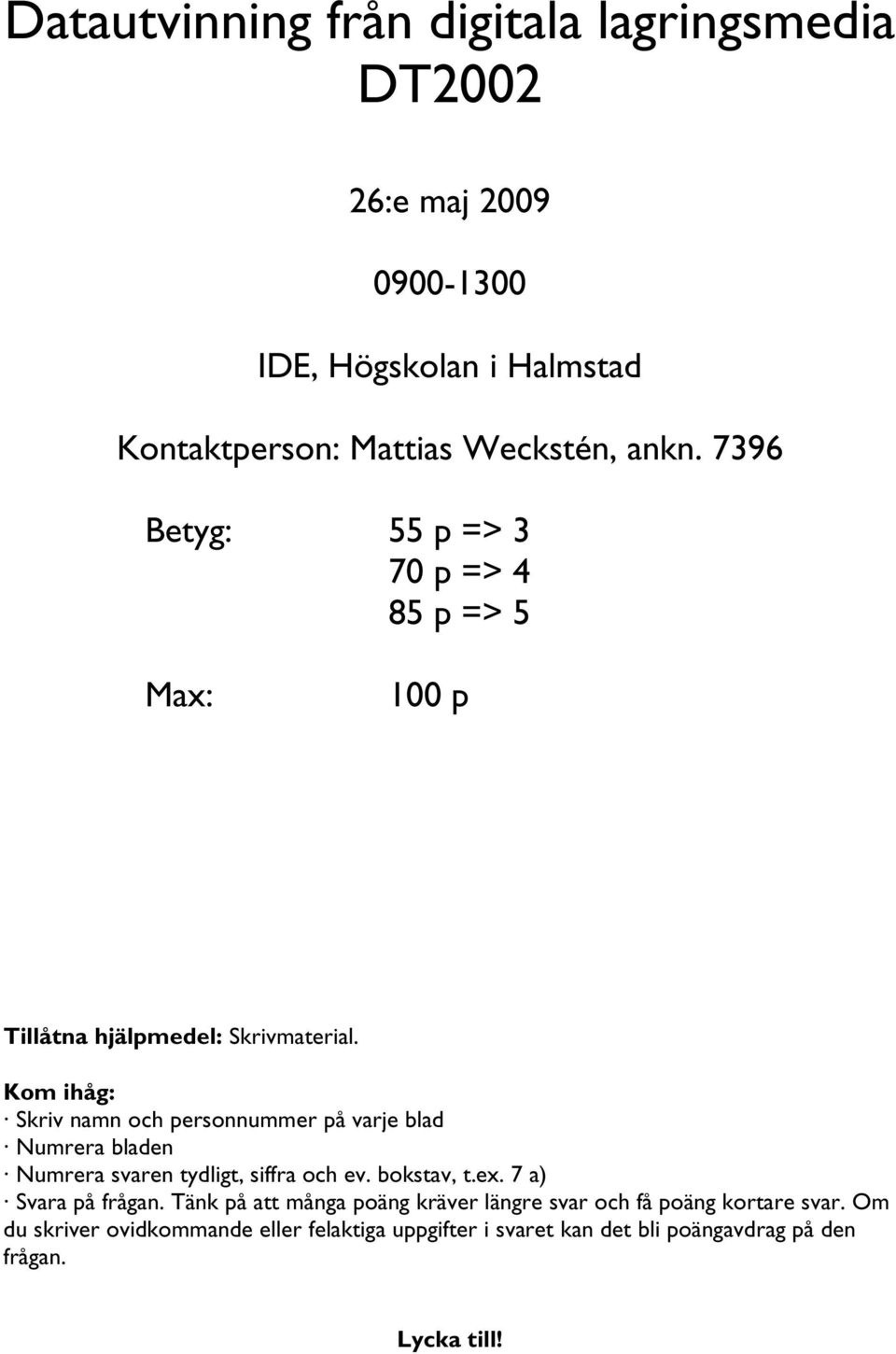 Km ihåg: Skriv namn ch persnnummer på varje blad Numrera bladen Numrera svaren tydligt, siffra ch ev. bkstav, t.ex.