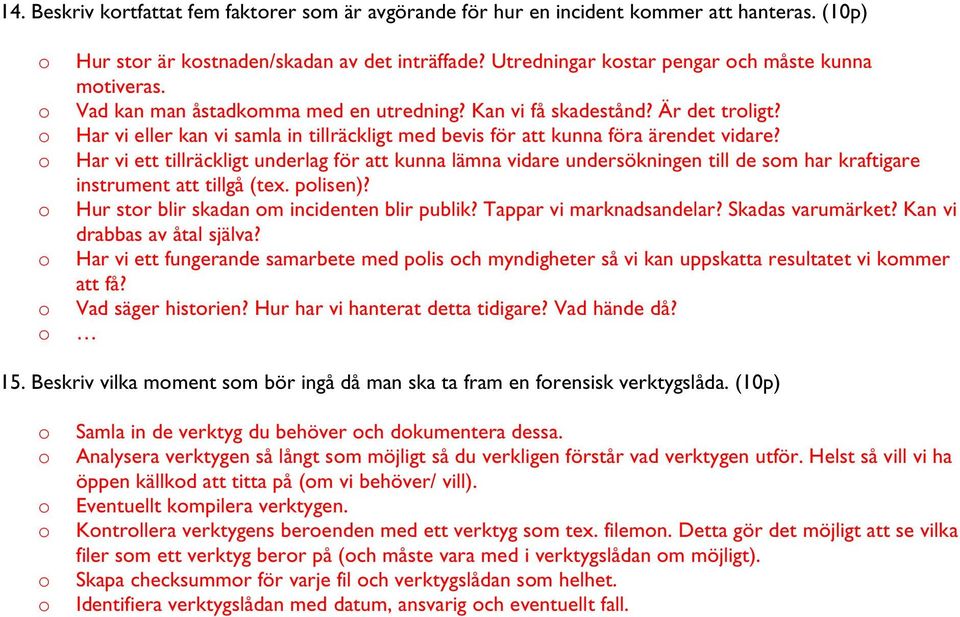 Har vi ett tillräckligt underlag för att kunna lämna vidare undersökningen till de sm har kraftigare instrument att tillgå (tex. plisen)? Hur str blir skadan m incidenten blir publik?