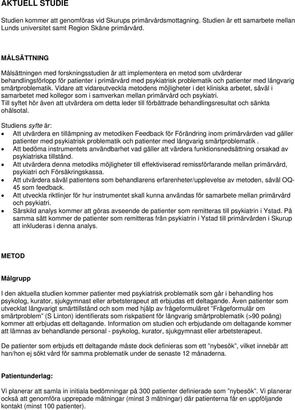 smärtproblematik. Vidare att vidareutveckla metodens möjligheter i det kliniska arbetet, såväl i samarbetet med kollegor som i samverkan mellan primärvård och psykiatri.