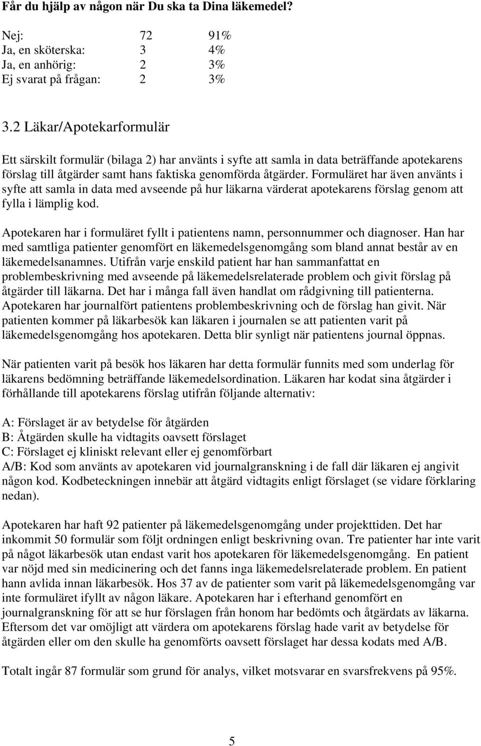 Formuläret har även använts i syfte att samla in data med avseende på hur läkarna värderat apotekarens förslag genom att fylla i lämplig kod.