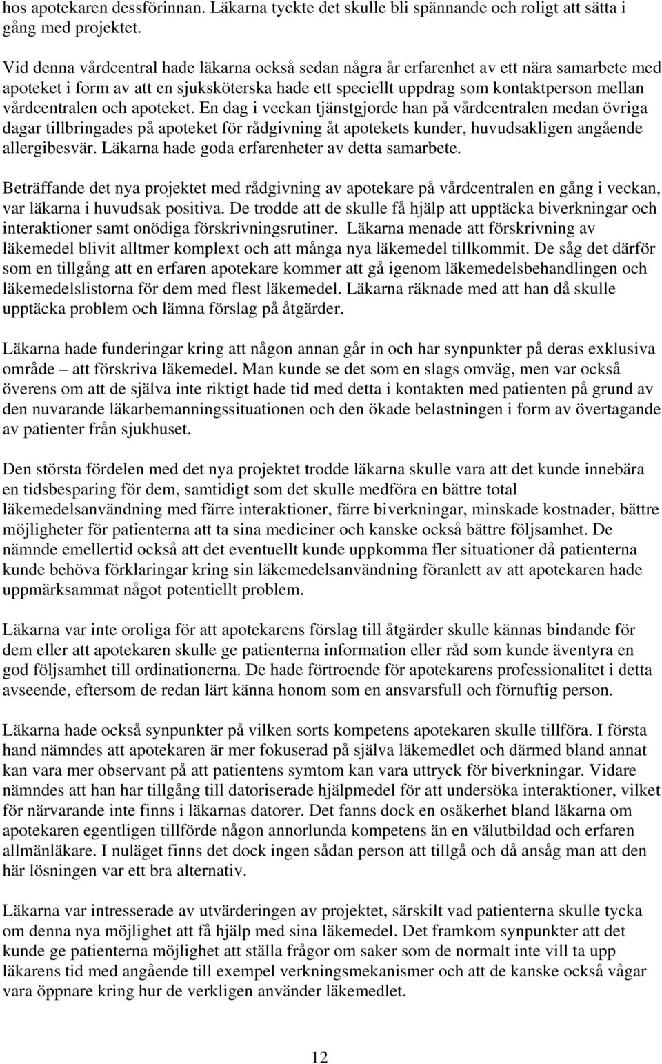 och apoteket. En dag i veckan tjänstgjorde han på vårdcentralen medan övriga dagar tillbringades på apoteket för rådgivning åt apotekets kunder, huvudsakligen angående allergibesvär.