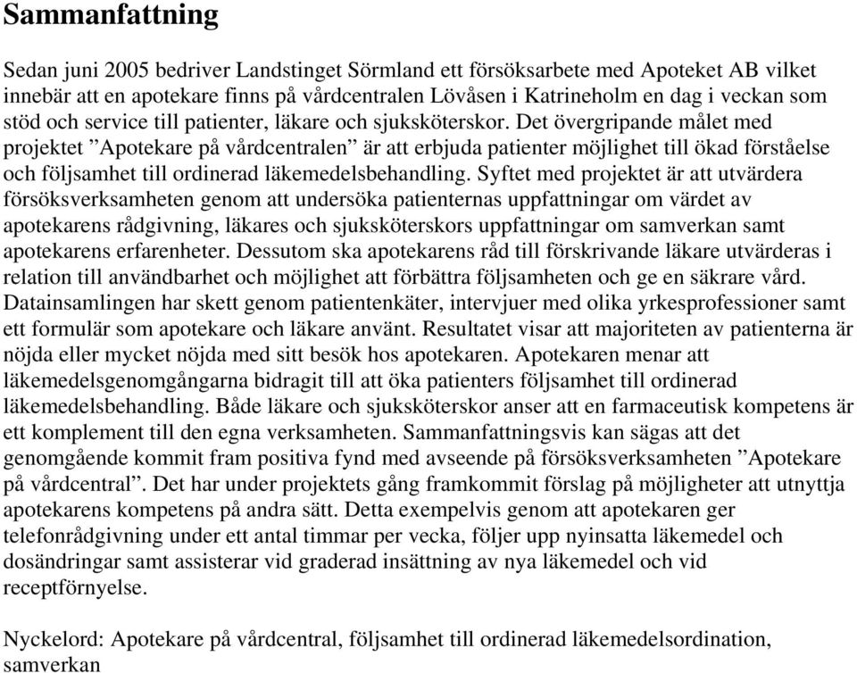 Det övergripande målet med projektet Apotekare på vårdcentralen är att erbjuda patienter möjlighet till ökad förståelse och följsamhet till ordinerad läkemedelsbehandling.