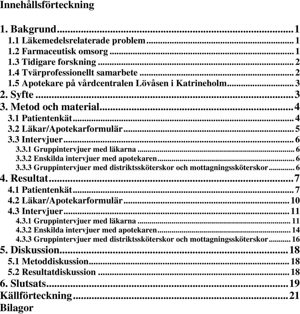 .. 6 3.3.3 Gruppintervjuer med distriktssköterskor och mottagningssköterskor... 6 4. Resultat...7 4.1 Patientenkät... 7 4.2 Läkar/Apotekarformulär... 10 4.3 Intervjuer... 11 4.3.1 Gruppintervjuer med läkarna.