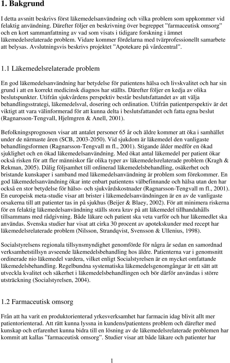 Vidare kommer fördelarna med tvärprofessionellt samarbete att belysas. Avslutningsvis beskrivs projektet Apotekare på vårdcentral. 1.