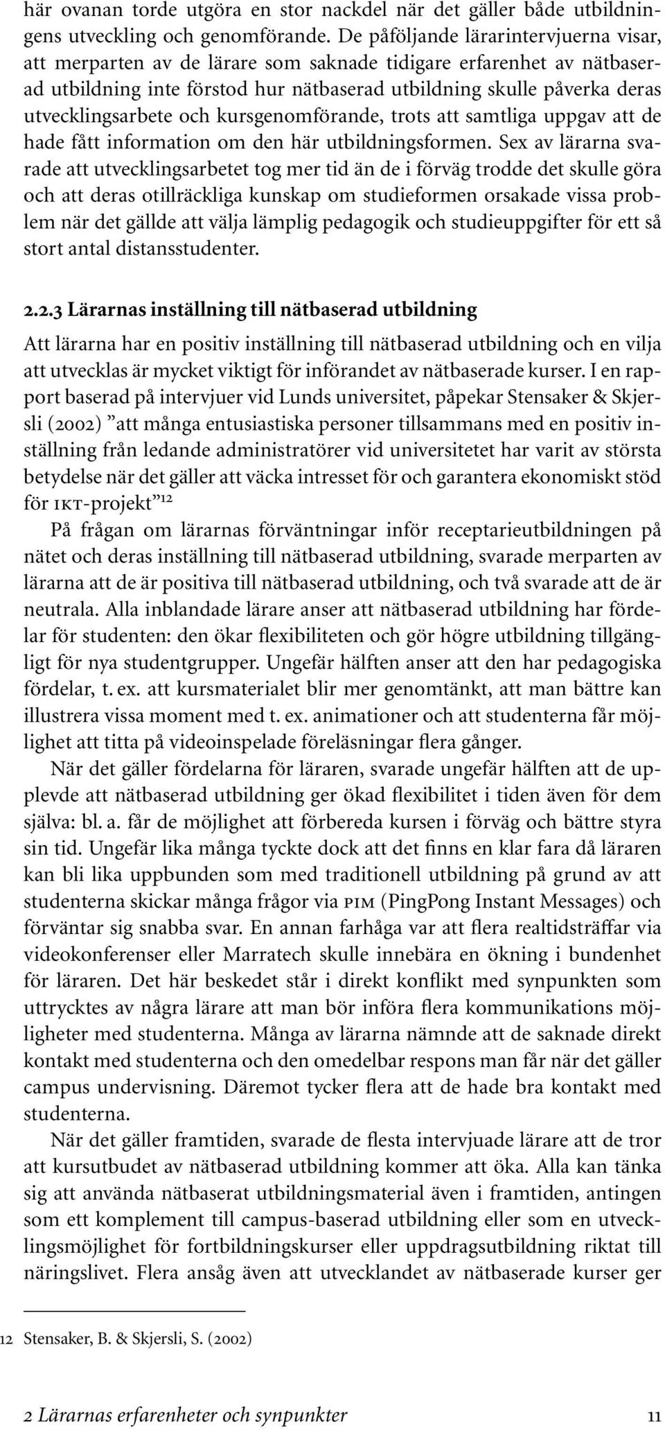 utvecklingsarbete och kursgenomförande, trots att samtliga uppgav att de hade fått information om den här utbildningsformen.