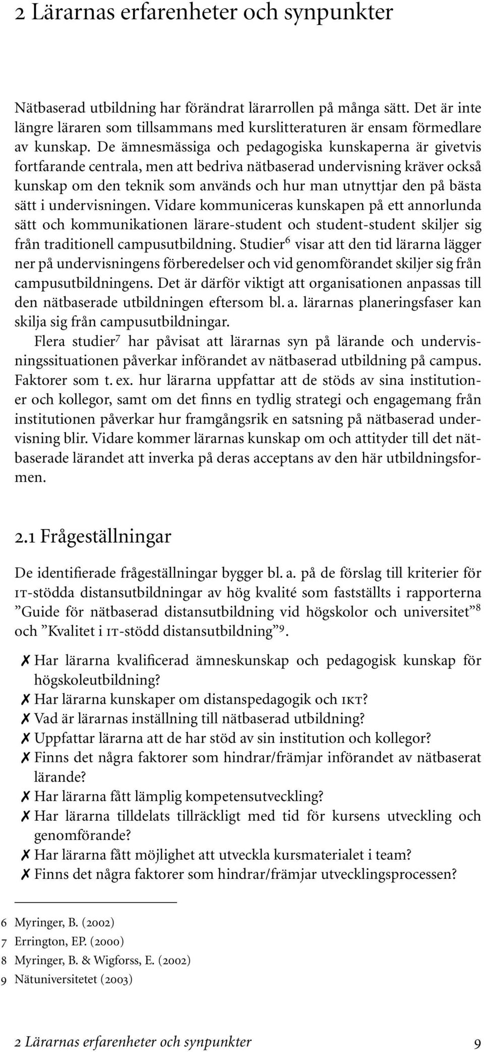 sätt i undervisningen. Vidare kommuniceras kunskapen på ett annorlunda sätt och kommunikationen lärare-student och student-student skiljer sig från traditionell campusutbildning.