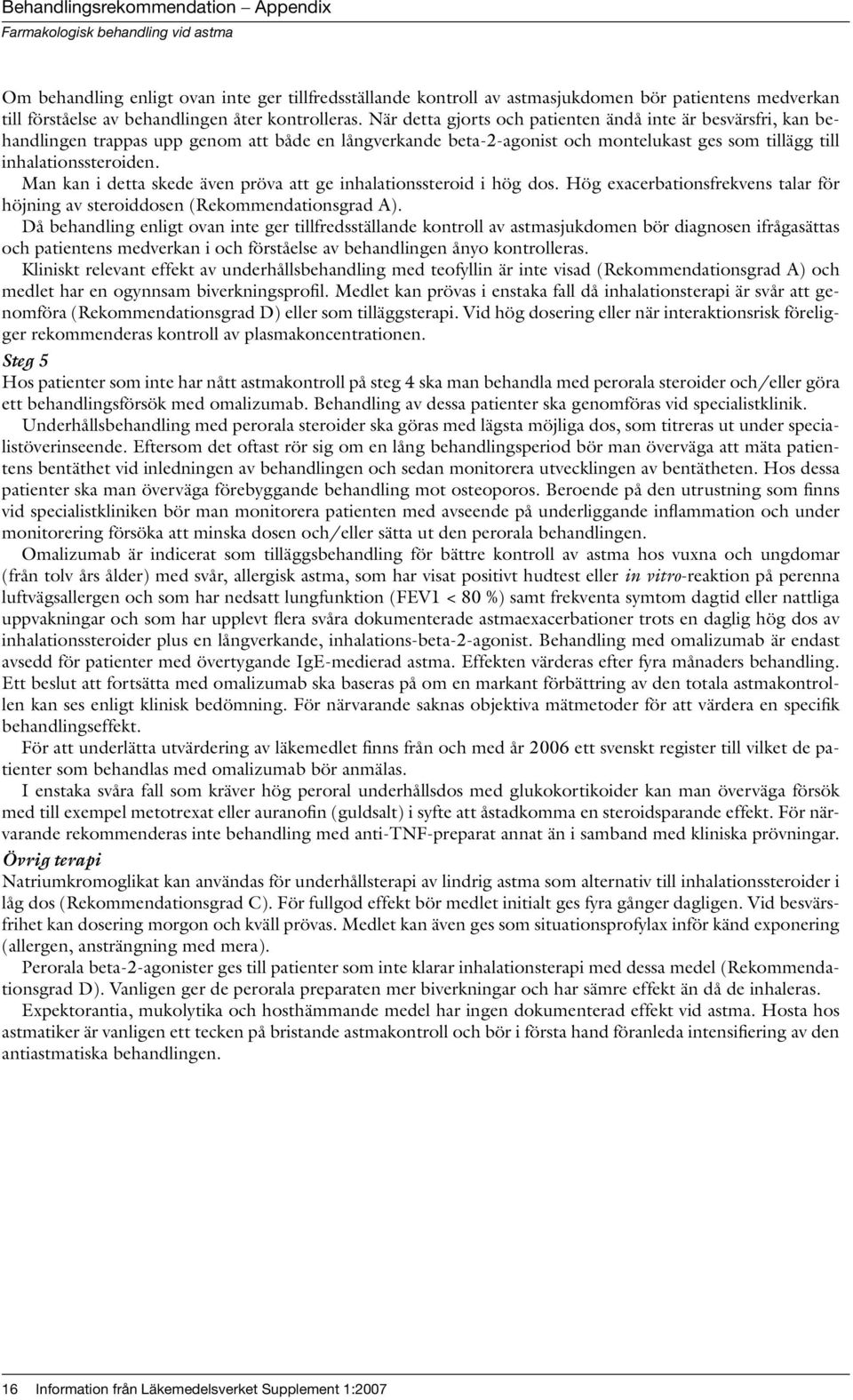 Man kan i detta skede även pröva att ge inhalationssteroid i hög dos. Hög exacerbationsfrekvens talar för höjning av steroiddosen (Rekommendationsgrad A).