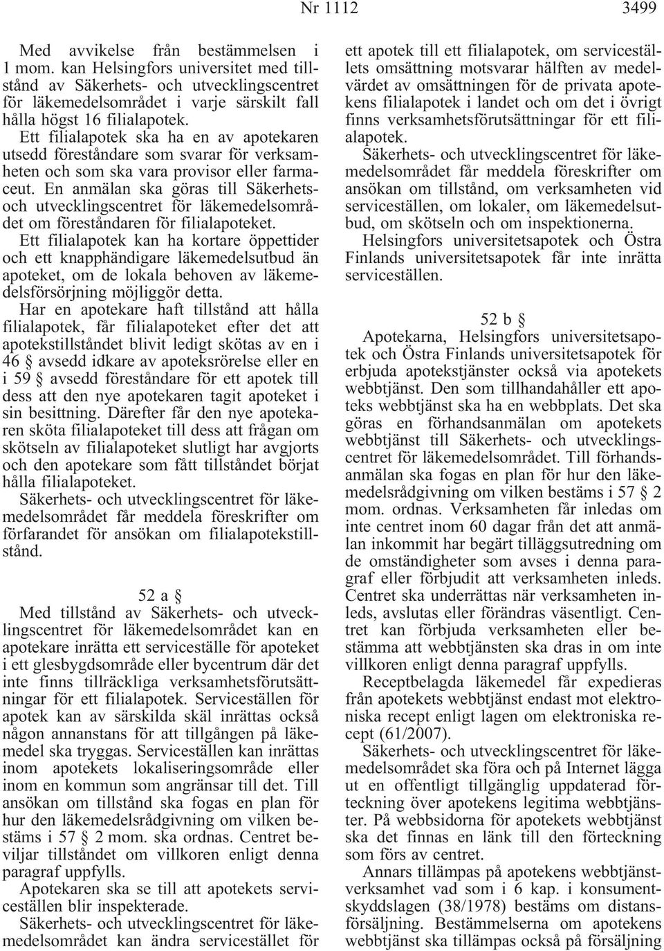 Ett filialapotek ska ha en av apotekaren utsedd föreståndare som svarar för verksamheten och som ska vara provisor eller farmaceut.
