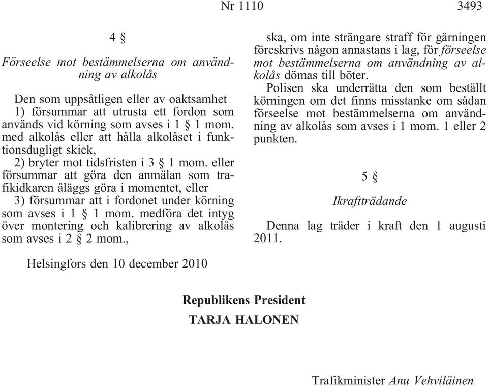 eller försummar att göra den anmälan som trafikidkaren åläggs göra i momentet, eller 3) försummar att i fordonet under körning som avses i 1 1 mom.