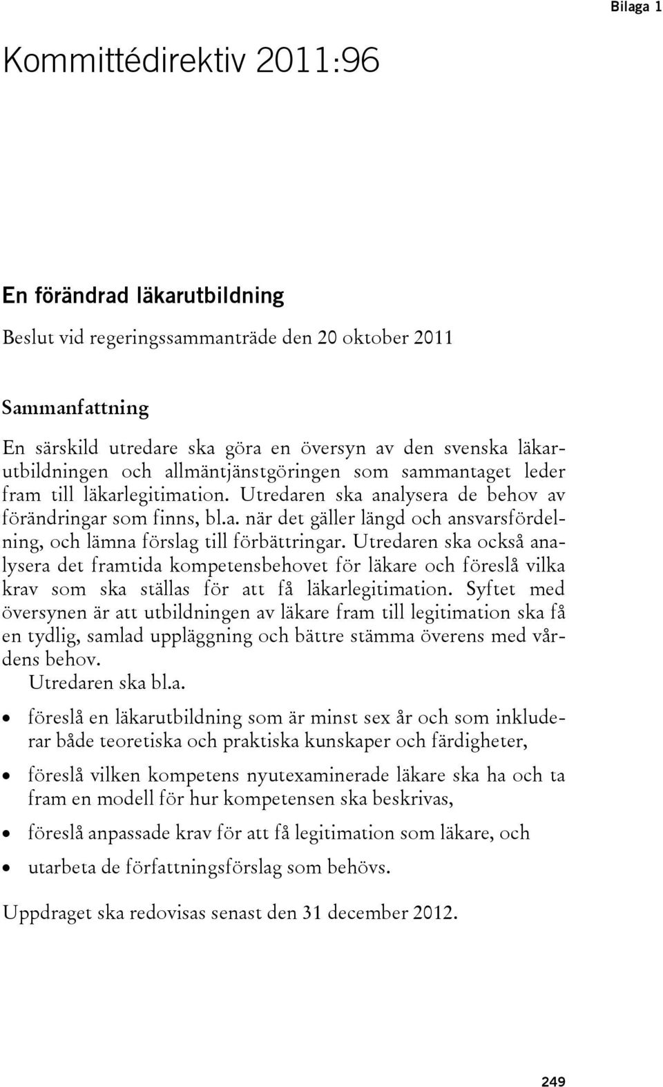 Utredaren ska också analysera det framtida kompetensbehovet för läkare och föreslå vilka krav som ska ställas för att få läkarlegitimation.